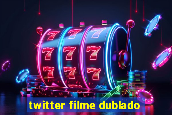 twitter filme dublado